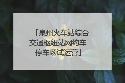 泉州火车站综合交通枢纽站网约车停车场试运营