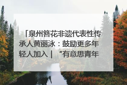 泉州簪花非遗代表性传承人黄丽泳：鼓励更多年轻人加入｜“有意思青年”高校公益计划