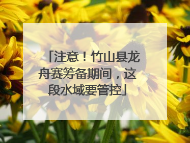 注意！竹山县龙舟赛筹备期间，这段水域要管控