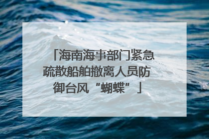 海南海事部门紧急疏散船舶撤离人员防御台风“蝴蝶”