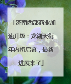 济南西部商业加速升级：龙湖天街年内将启幕，最新进展来了