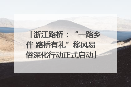 浙江路桥：“一路乡伴 路桥有礼”移风易俗深化行动正式启动