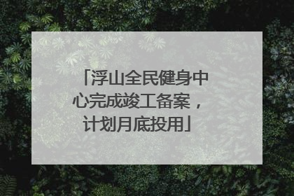 浮山全民健身中心完成竣工备案，计划月底投用