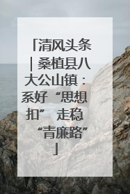 清风头条｜桑植县八大公山镇：系好“思想扣” 走稳“青廉路”