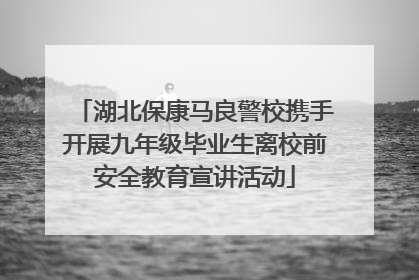 湖北保康马良警校携手开展九年级毕业生离校前安全教育宣讲活动