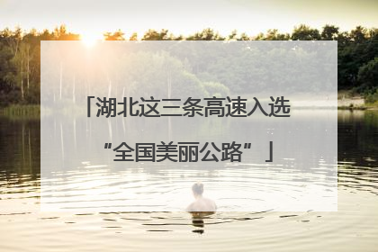 湖北这三条高速入选“全国美丽公路”