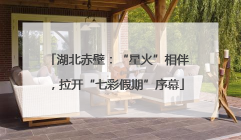 湖北赤壁：“星火”相伴，拉开“七彩假期”序幕