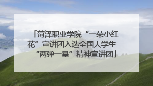 菏泽职业学院“一朵小红花”宣讲团入选全国大学生“两弹一星”精神宣讲团