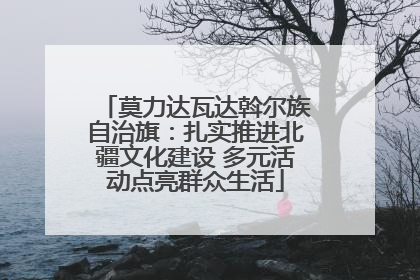 莫力达瓦达斡尔族自治旗：扎实推进北疆文化建设 多元活动点亮群众生活