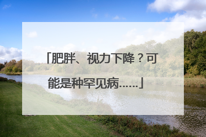 肥胖、视力下降？可能是种罕见病……
