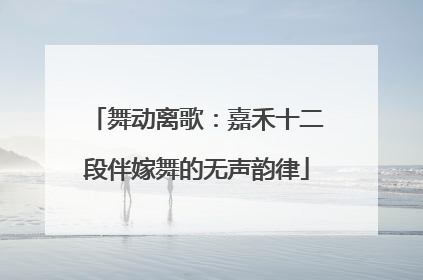 舞动离歌：嘉禾十二段伴嫁舞的无声韵律