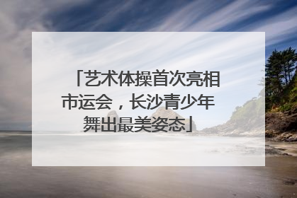 艺术体操首次亮相市运会，长沙青少年舞出最美姿态