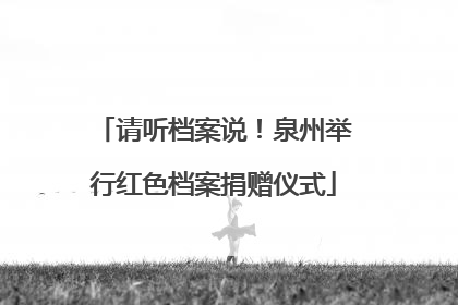 请听档案说！泉州举行红色档案捐赠仪式