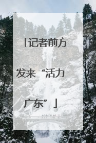 记者前方发来“活力广东”