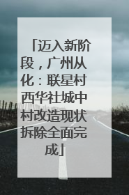 迈入新阶段，广州从化：联星村西华社城中村改造现状拆除全面完成
