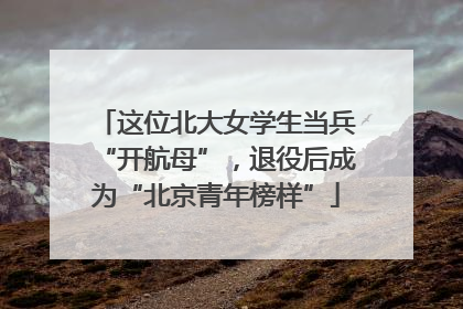 这位北大女学生当兵“开航母”，退役后成为“北京青年榜样”