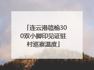 连云港赣榆300双小脚印见证驻村巡察温度