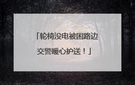 轮椅没电被困路边 交警暖心护送！