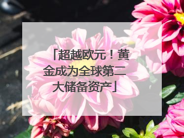 超越欧元！黄金成为全球第二大储备资产