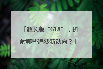 超长版“618”，折射哪些消费新动向？