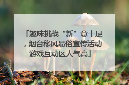 趣味挑战“新”意十足，烟台移风易俗宣传活动游戏互动区人气高