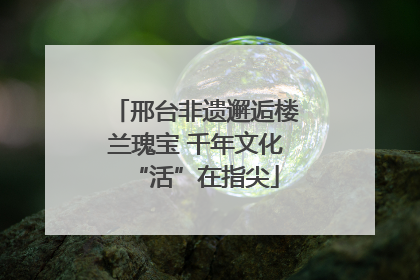 邢台非遗邂逅楼兰瑰宝 千年文化“活”在指尖