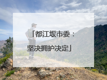 都江堰市委：坚决拥护决定