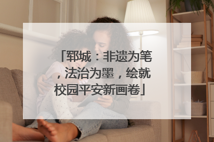 郓城：非遗为笔，法治为墨，绘就校园平安新画卷