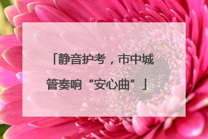 静音护考，市中城管奏响“安心曲”