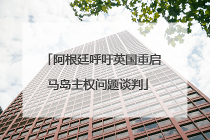 阿根廷呼吁英国重启马岛主权问题谈判