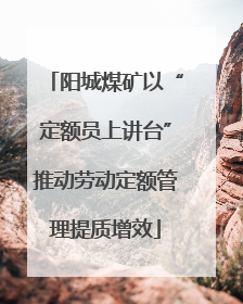 阳城煤矿以“定额员上讲台”推动劳动定额管理提质增效