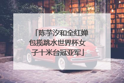 陈芋汐和全红婵包揽跳水世界杯女子十米台冠亚军