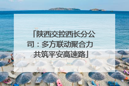 陕西交控西长分公司：多方联动聚合力 共筑平安高速路