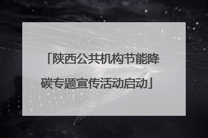 陕西公共机构节能降碳专题宣传活动启动