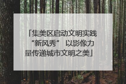 集美区启动文明实践“新风秀” 以影像力量传递城市文明之美