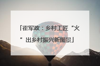 霍军政：乡村工匠“火”出乡村振兴新图景