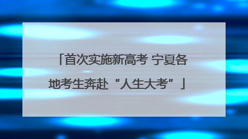 首次实施新高考 宁夏各地考生奔赴“人生大考”
