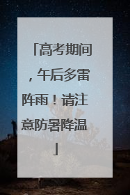 高考期间，午后多雷阵雨！请注意防暑降温