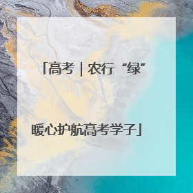 高考｜农行“绿”暖心护航高考学子