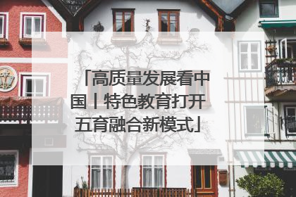 高质量发展看中国丨特色教育打开五育融合新模式