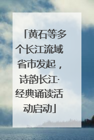 黄石等多个长江流域省市发起，诗韵长江·经典诵读活动启动