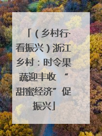 （乡村行·看振兴）浙江乡村：时令果蔬迎丰收 “甜蜜经济”促振兴
