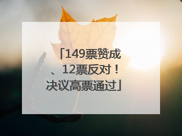 149票赞成、12票反对！决议高票通过