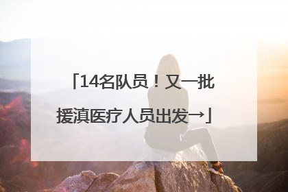 14名队员！又一批援滇医疗人员出发→
