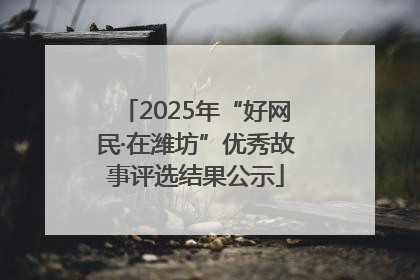2025年“好网民·在潍坊”优秀故事评选结果公示