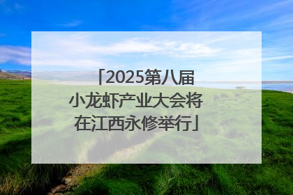 2025第八届小龙虾产业大会将在江西永修举行