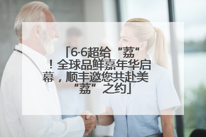 6·6超给“荔”！全球品鲜嘉年华启幕，顺丰邀您共赴美“荔”之约