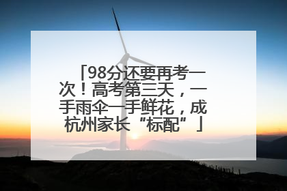 98分还要再考一次！高考第三天，一手雨伞一手鲜花，成杭州家长“标配”