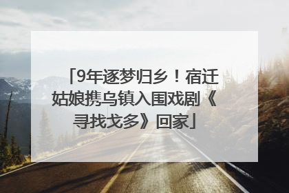 9年逐梦归乡！宿迁姑娘携乌镇入围戏剧《寻找戈多》回家