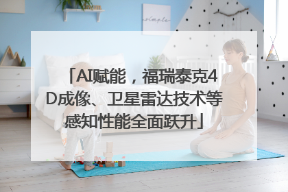 AI赋能，福瑞泰克4D成像、卫星雷达技术等感知性能全面跃升